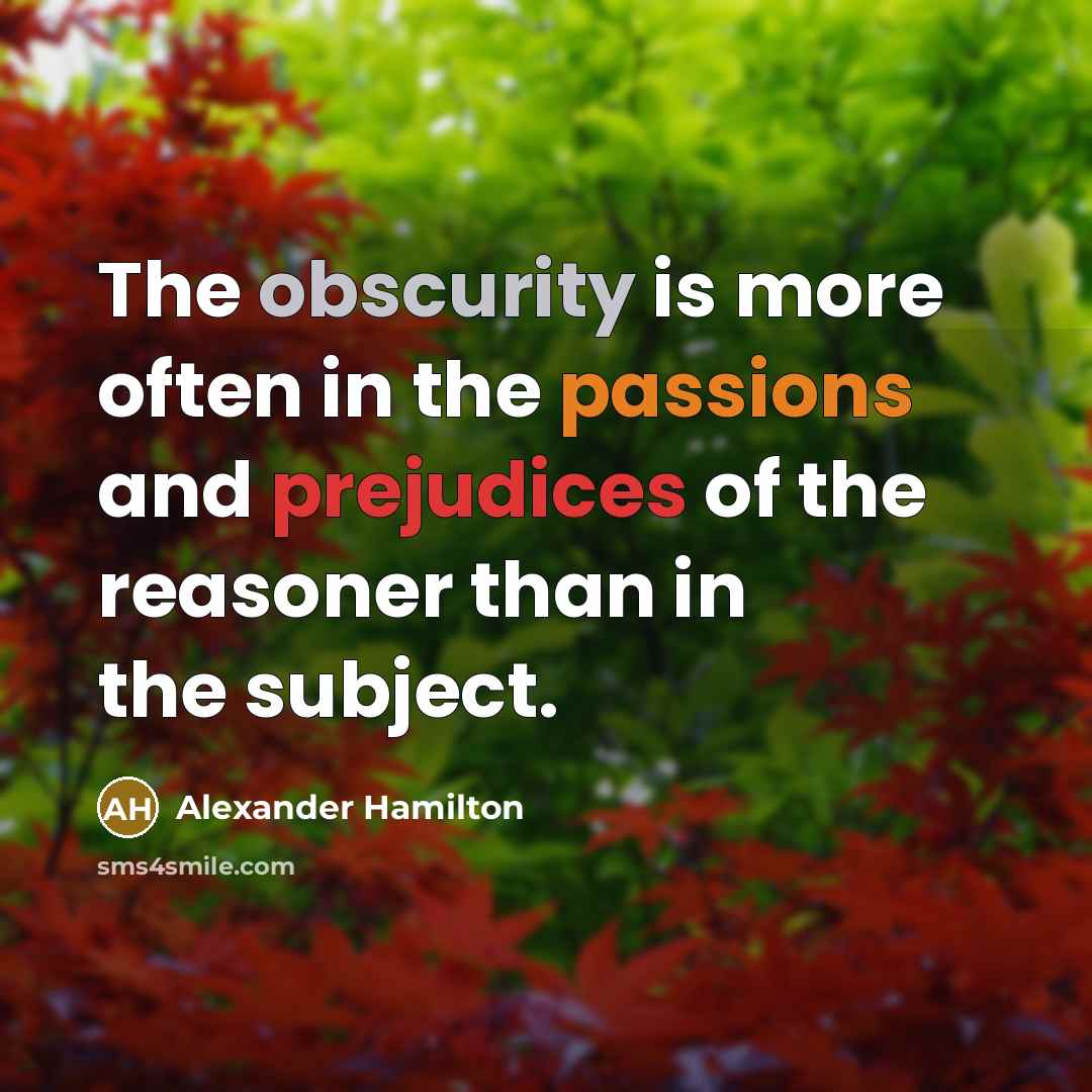 “The obscurity is more often in the passions and prejudices…” quote by Alexander Hamilton