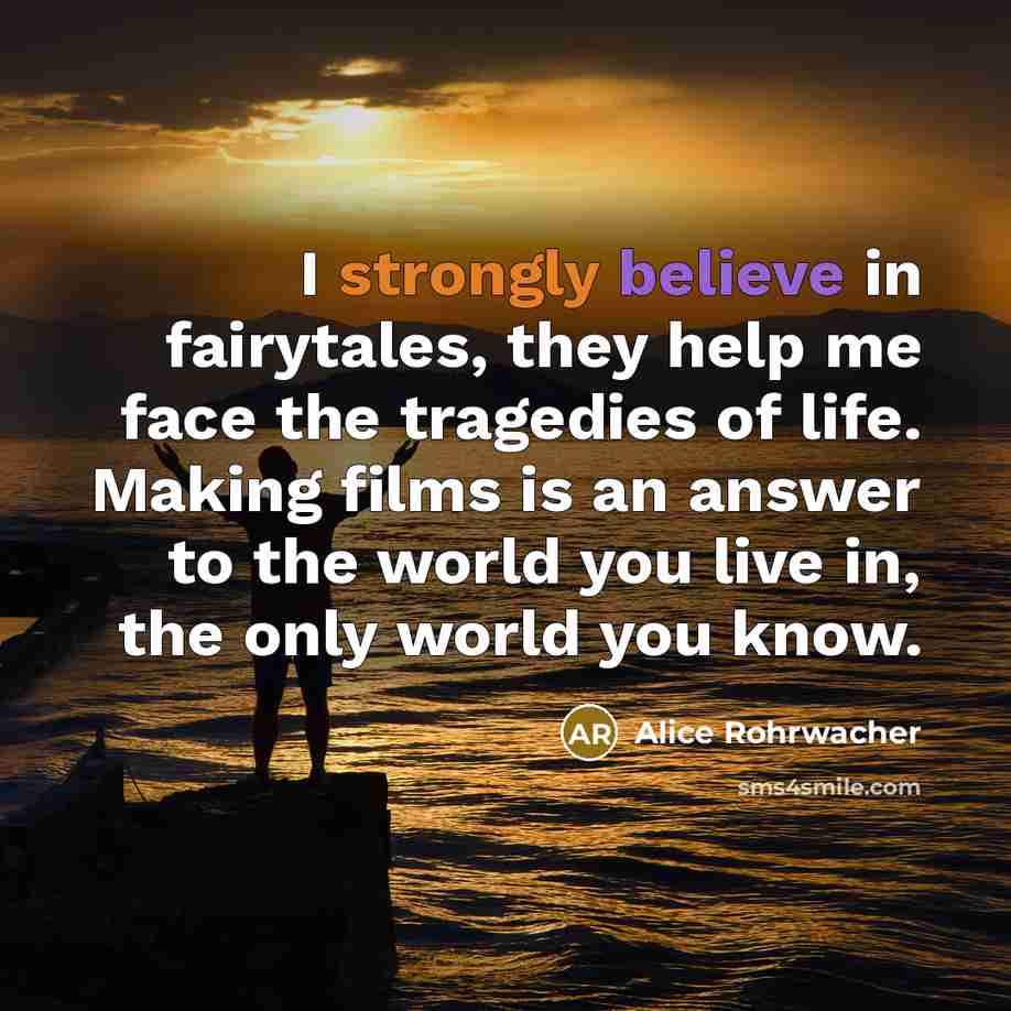 “I strongly believe in fairytales, they help me face the…” quote by Alice Rohrwacher