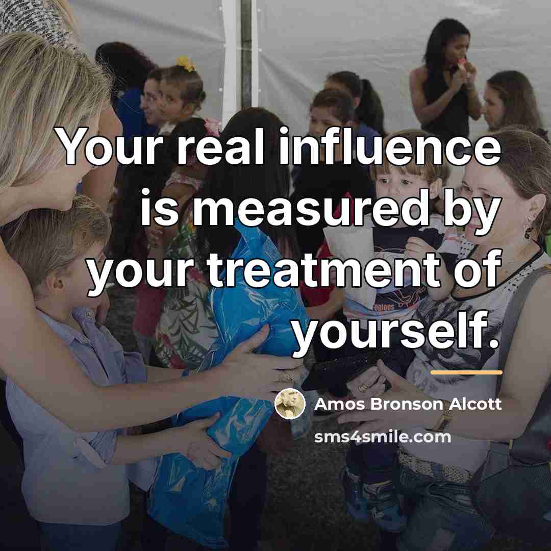 “Your real influence is measured by your treatment of yourself.…” quote by Amos Bronson Alcott