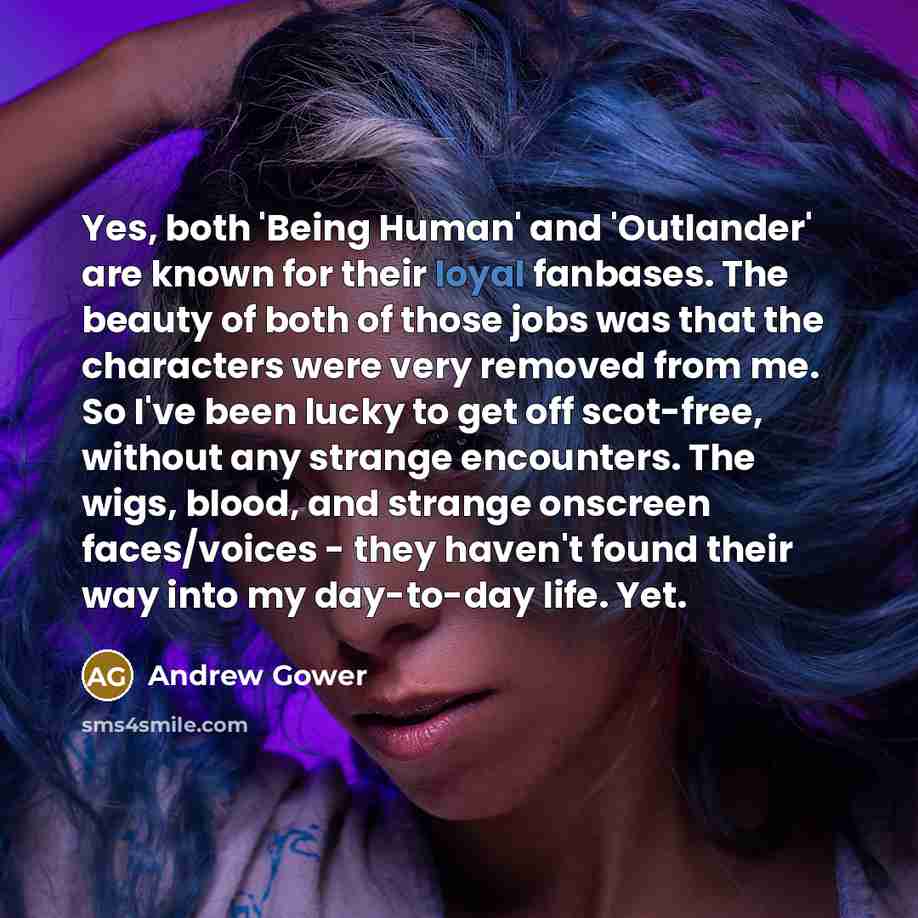 “Yes, both 'Being Human' and 'Outlander' are known for their…” quote by Andrew Gower