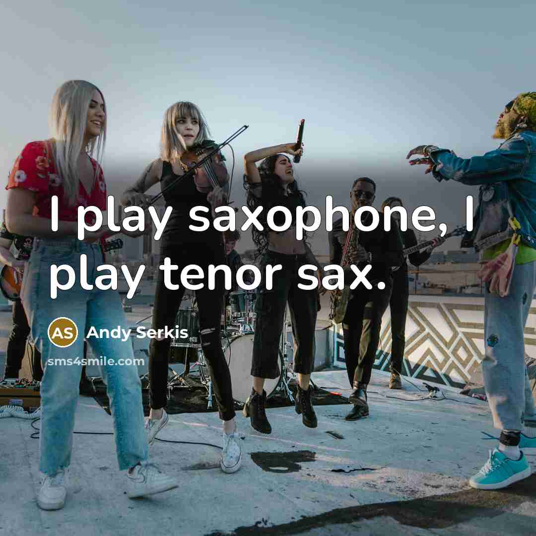 “I play saxophone, I play tenor sax.…” quote by Andy Serkis