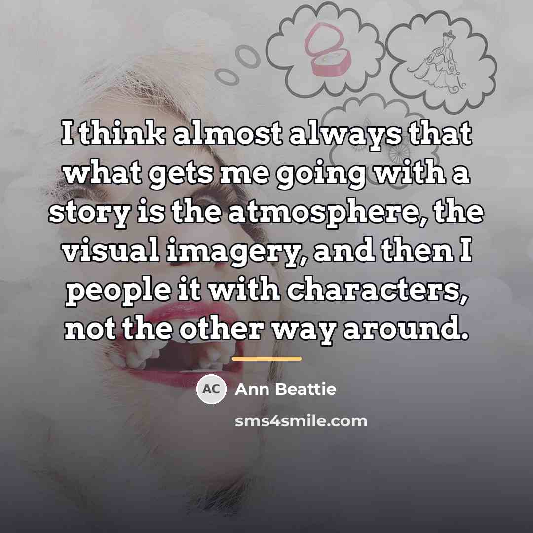 “I think almost always that what gets me going with…” quote by Ann Beattie