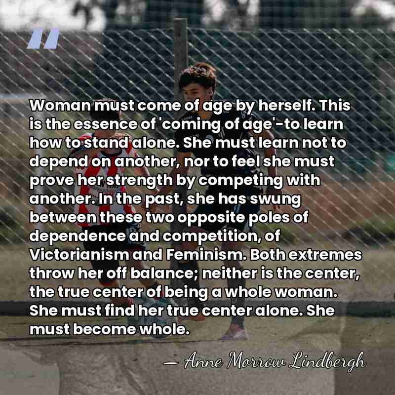 Woman must come of age by herself. This is the essence of&hellip; - Anne Morrow Lindbergh