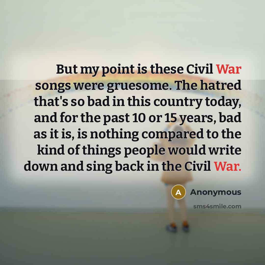 “But my point is these Civil War songs were gruesome.…” quote by Anonymous
