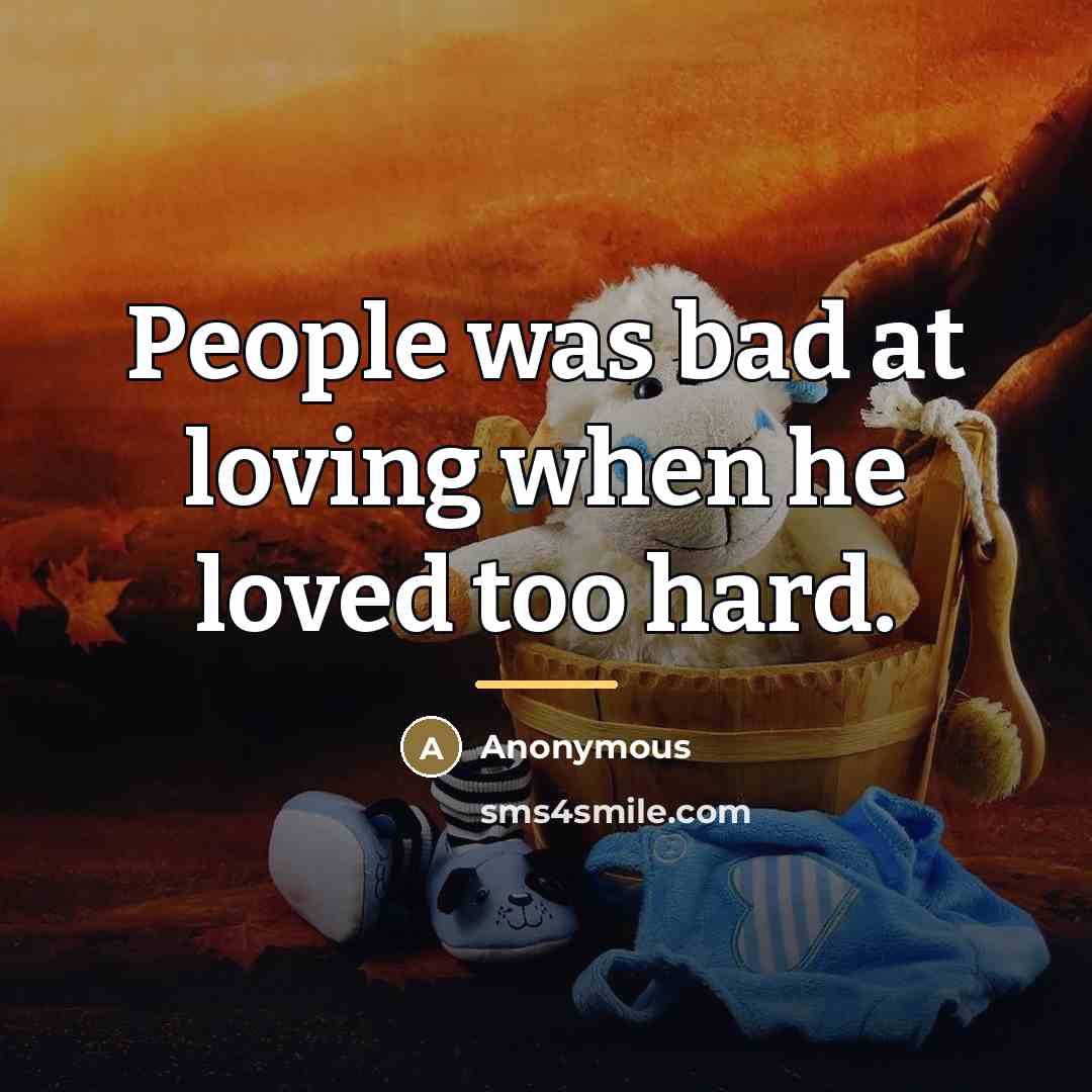 “People was bad at loving when he loved too hard.…” quote by Anonymous