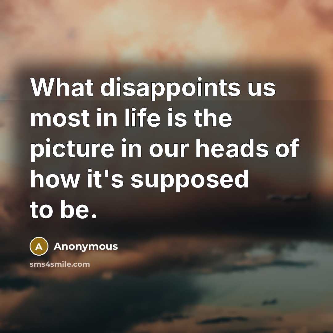 “What disappoints us most in life is the picture in…” quote by Anonymous