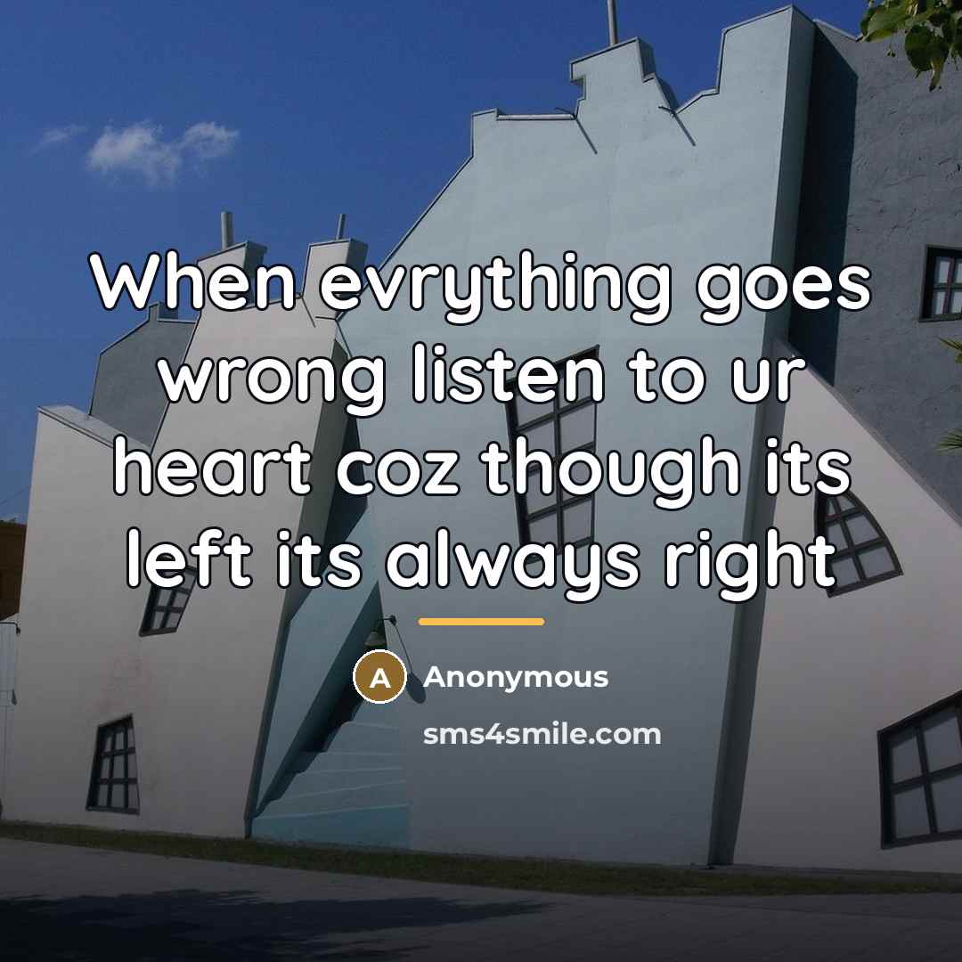“When evrything goes wrong listen to ur heart coz though…” quote by Anonymous