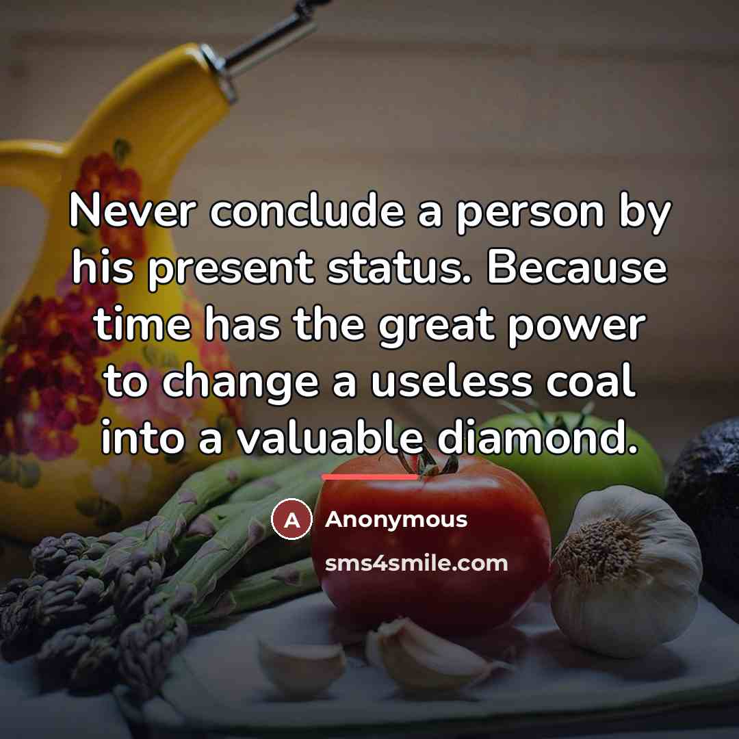 “Never conclude a person by his present status. Because time…” quote by Anonymous