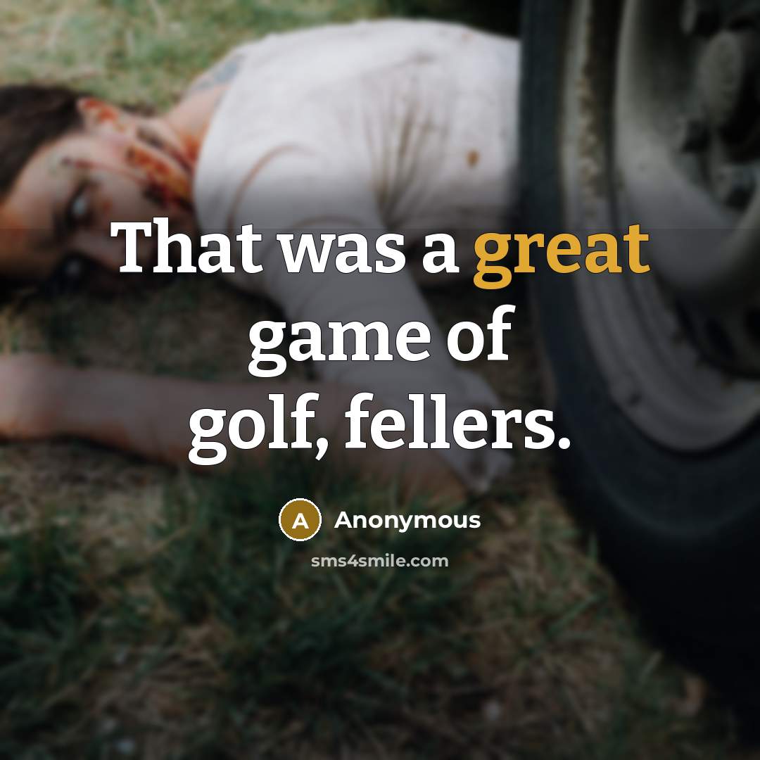 “That was a great game of golf, fellers.…” quote by Anonymous