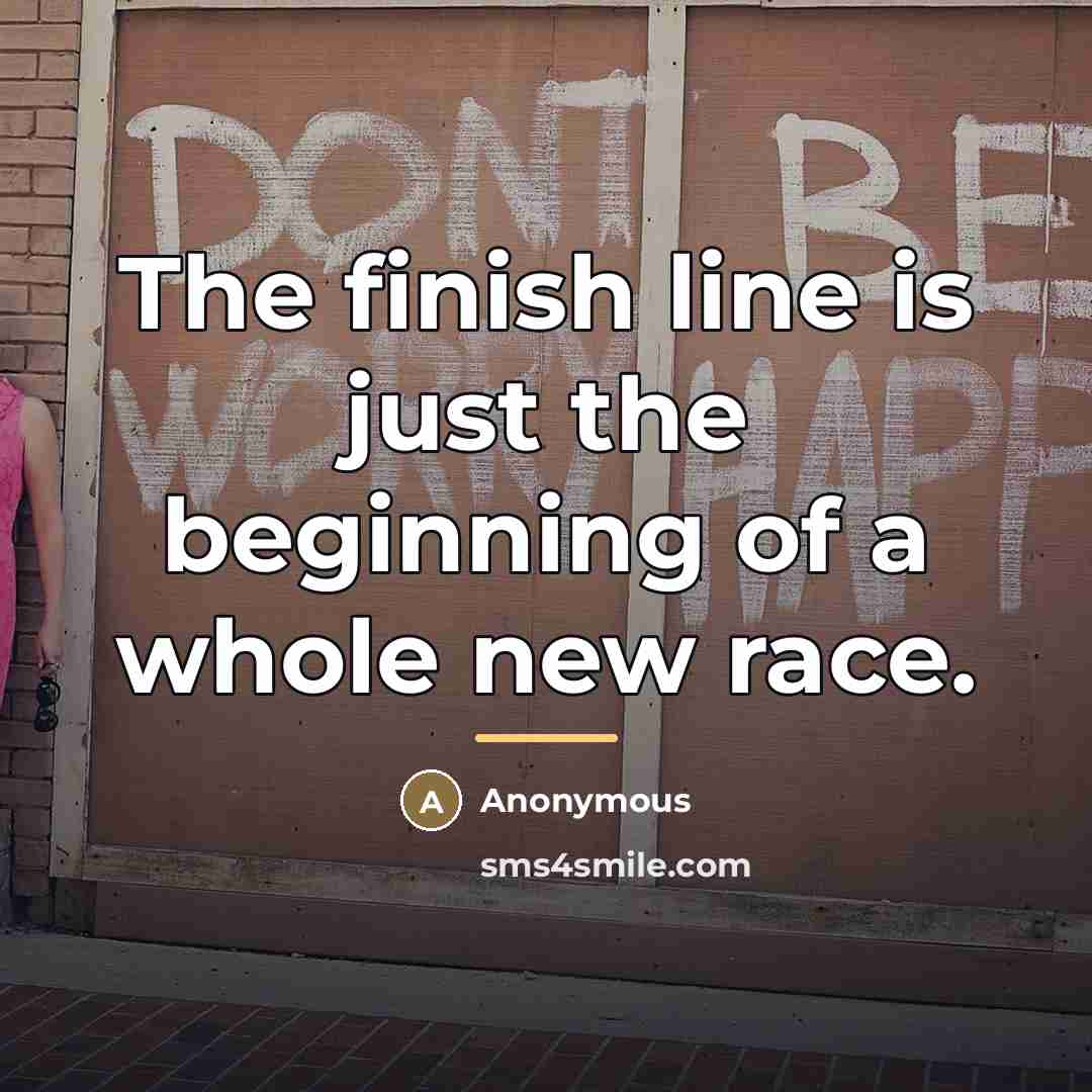 “The finish line is just the beginning of a whole…” quote by Anonymous