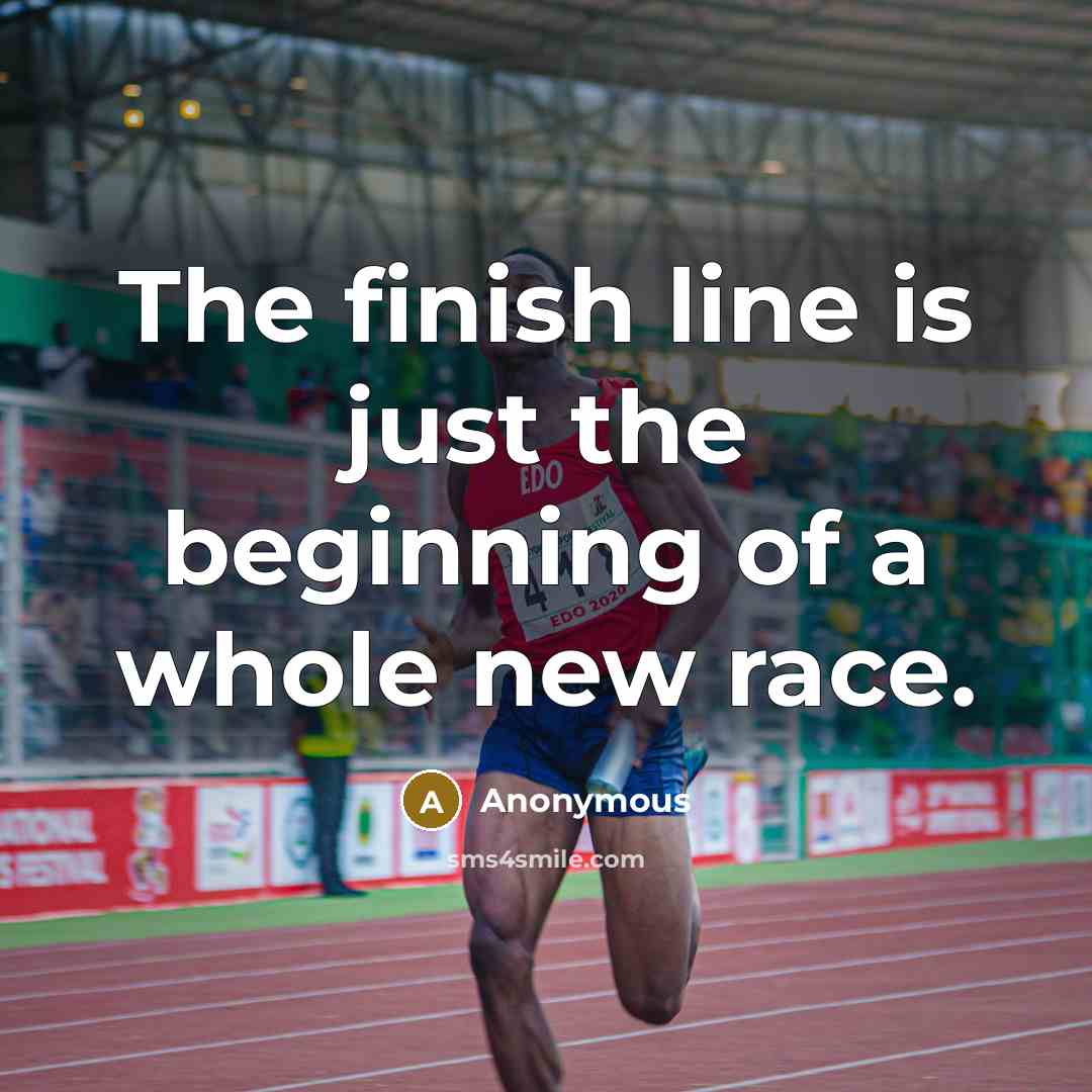 “The finish line is just the beginning of a whole new race.” quote by Anonymous