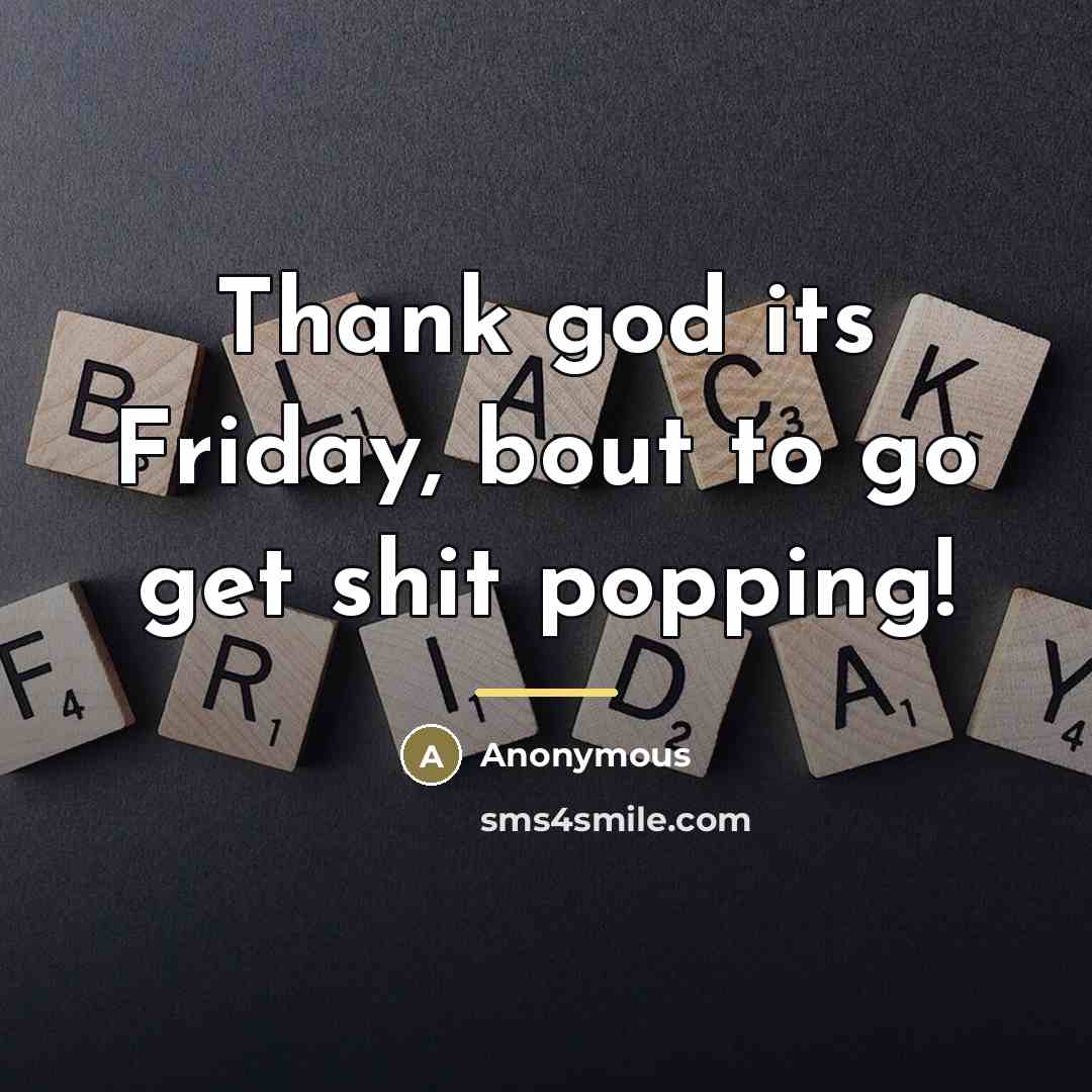 “Thank god its Friday, bout to go get shit popping!…” quote by Anonymous