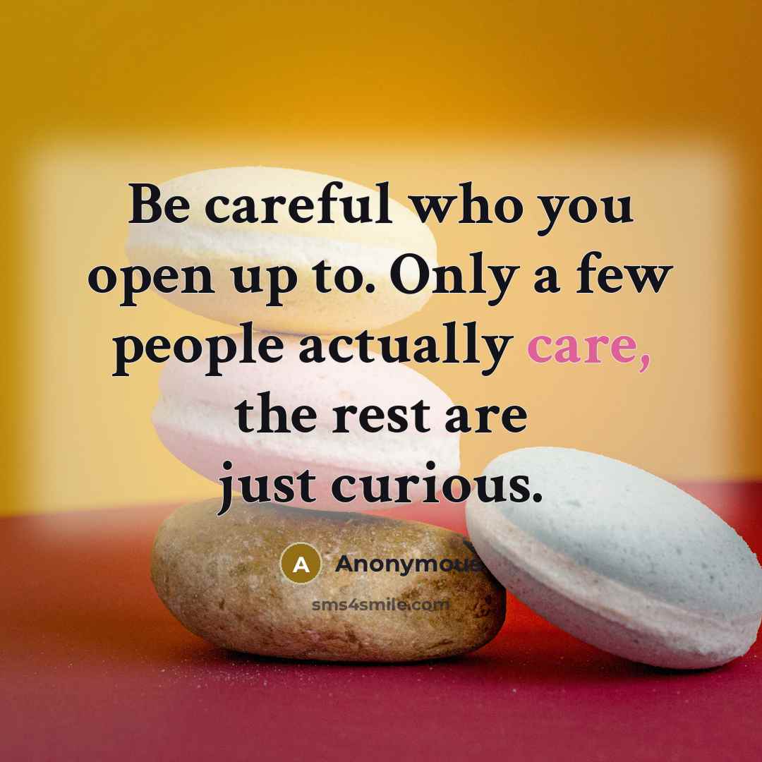 “Be careful who you open up to. Only a few…” quote by Anonymous