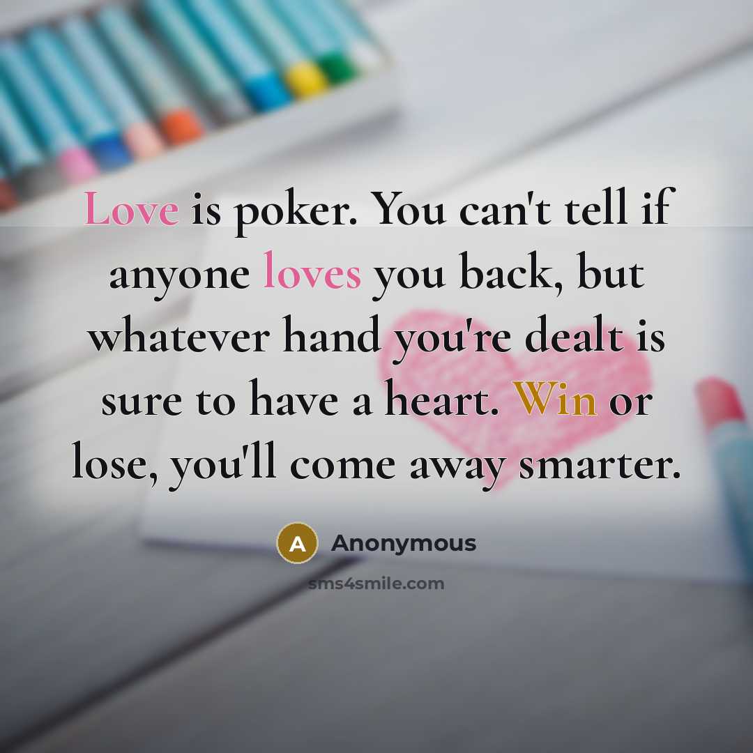 “Love is poker. You can't tell if anyone loves you…” quote by Anonymous