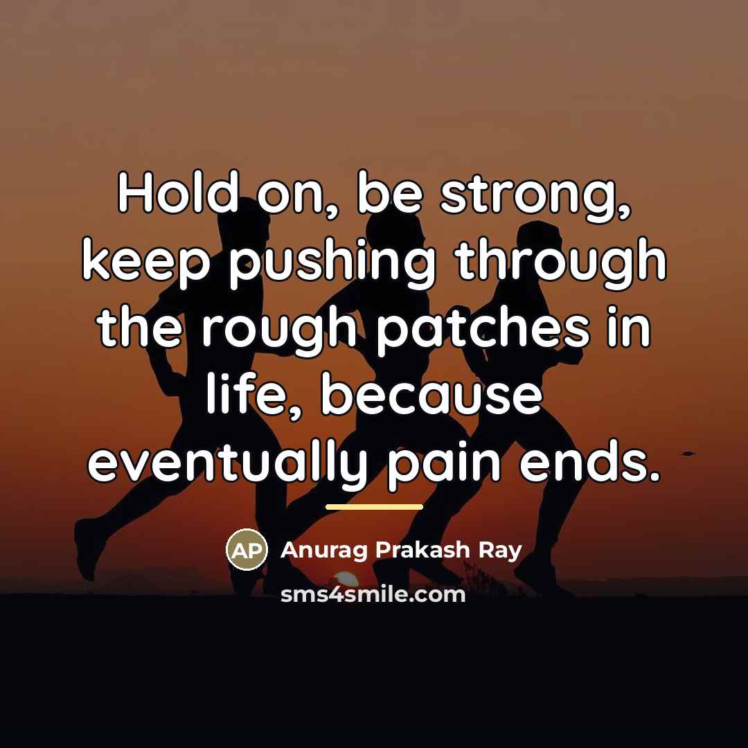 “Hold on, be strong, keep pushing through the rough patches…” quote by Anurag Prakash Ray