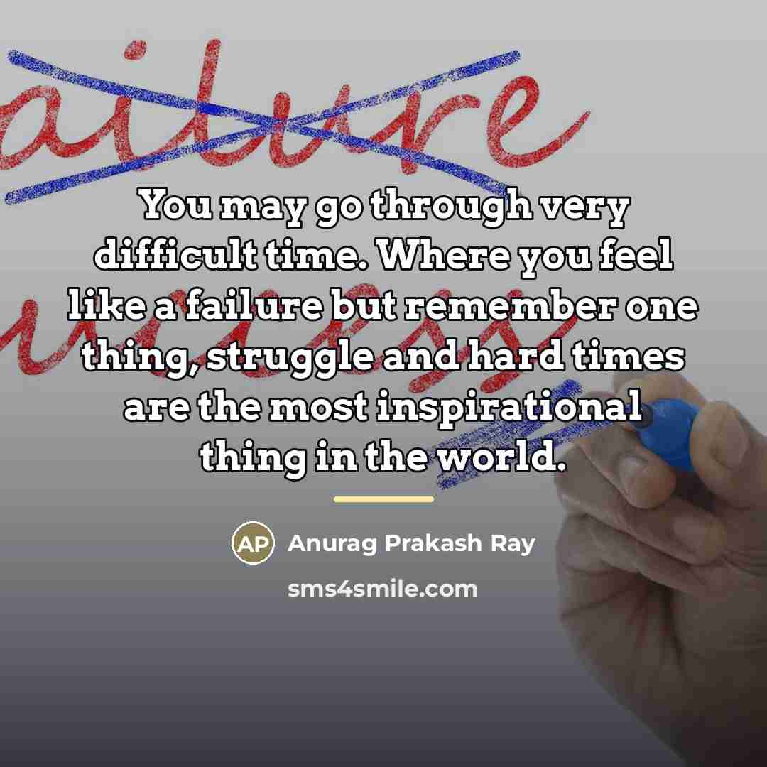 “You may go through very difficult time. Where you feel…” quote by Anurag Prakash Ray