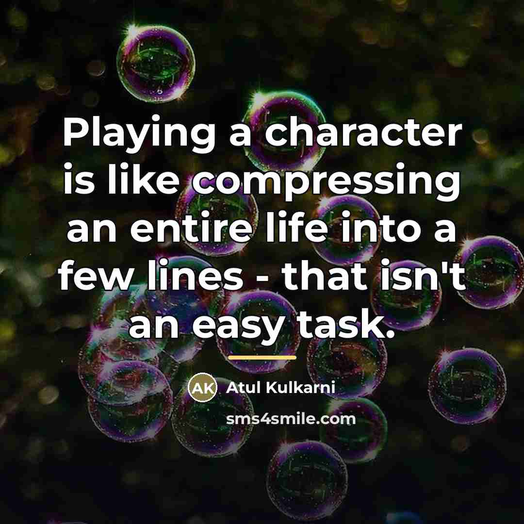 “Playing a character is like compressing an entire life into…” quote by Atul Kulkarni