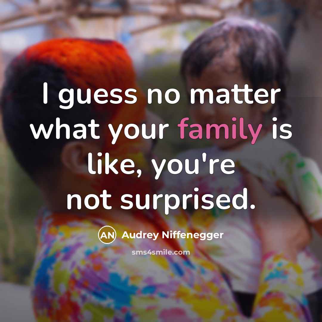 “I guess no matter what your family is like, you're…” quote by Audrey Niffenegger