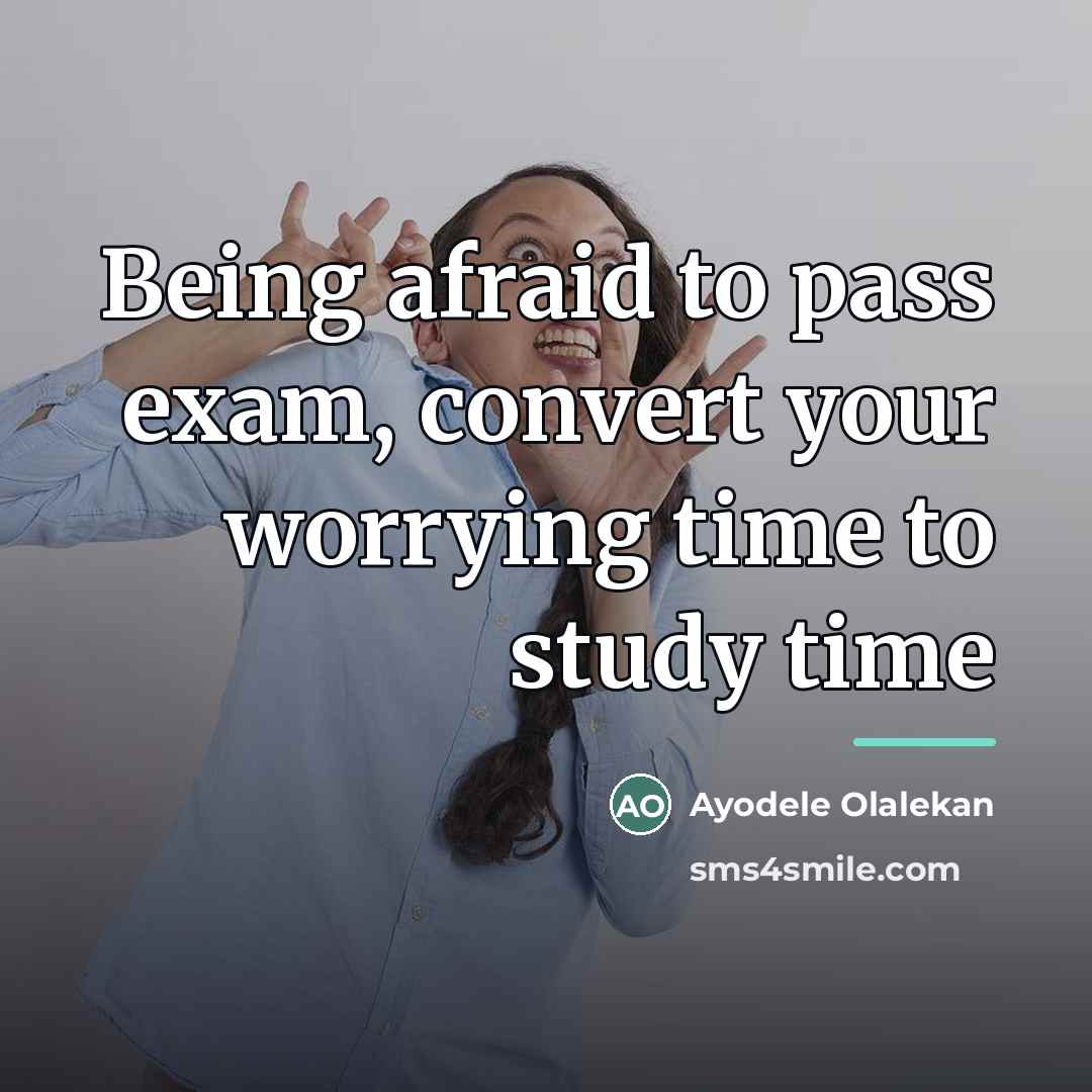 “Being afraid to pass exam, convert your worrying time to…” quote by Ayodele Olalekan