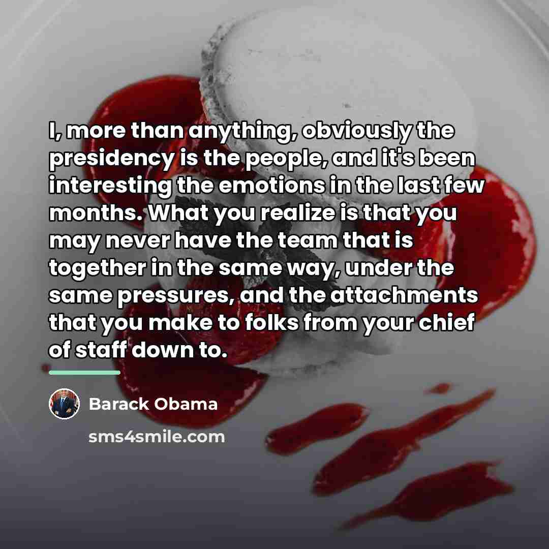 “I, more than anything, obviously the presidency is the people,…” quote by Barack Obama