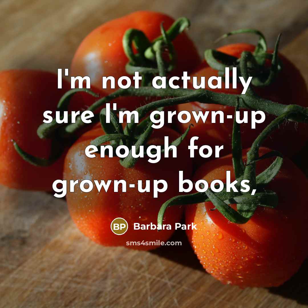 “I'm not actually sure I'm grown-up enough for grown-up books,…” quote by Barbara Park