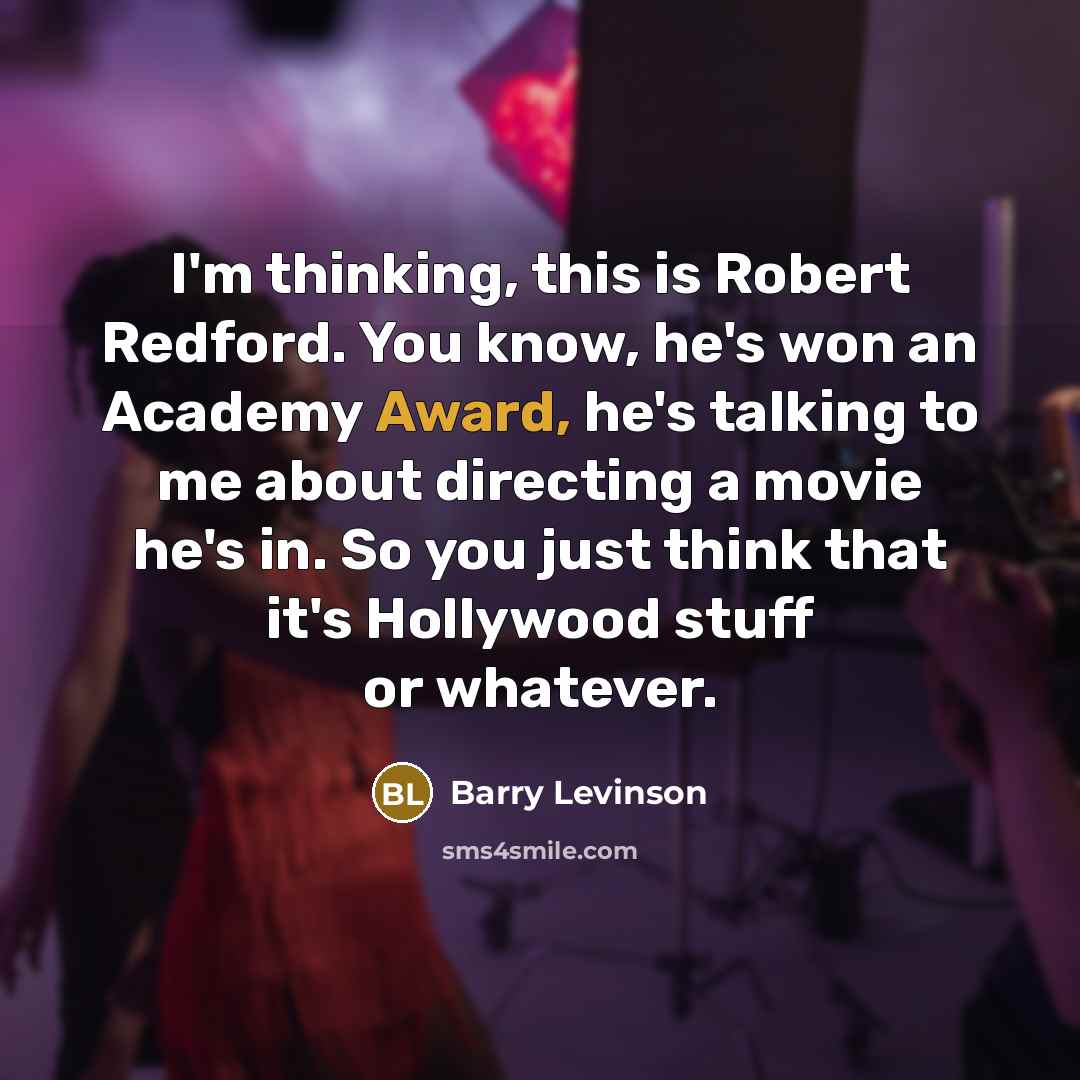 “I'm thinking, this is Robert Redford. You know, he's won…” quote by Barry Levinson