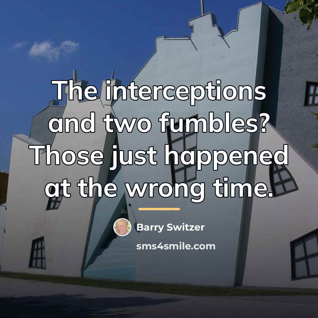 “The interceptions and two fumbles? Those just happened at the…” quote by Barry Switzer