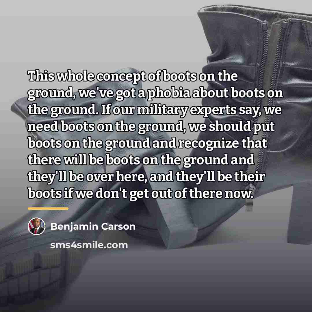 “This whole concept of boots on the ground, we've got…” quote by Benjamin Carson