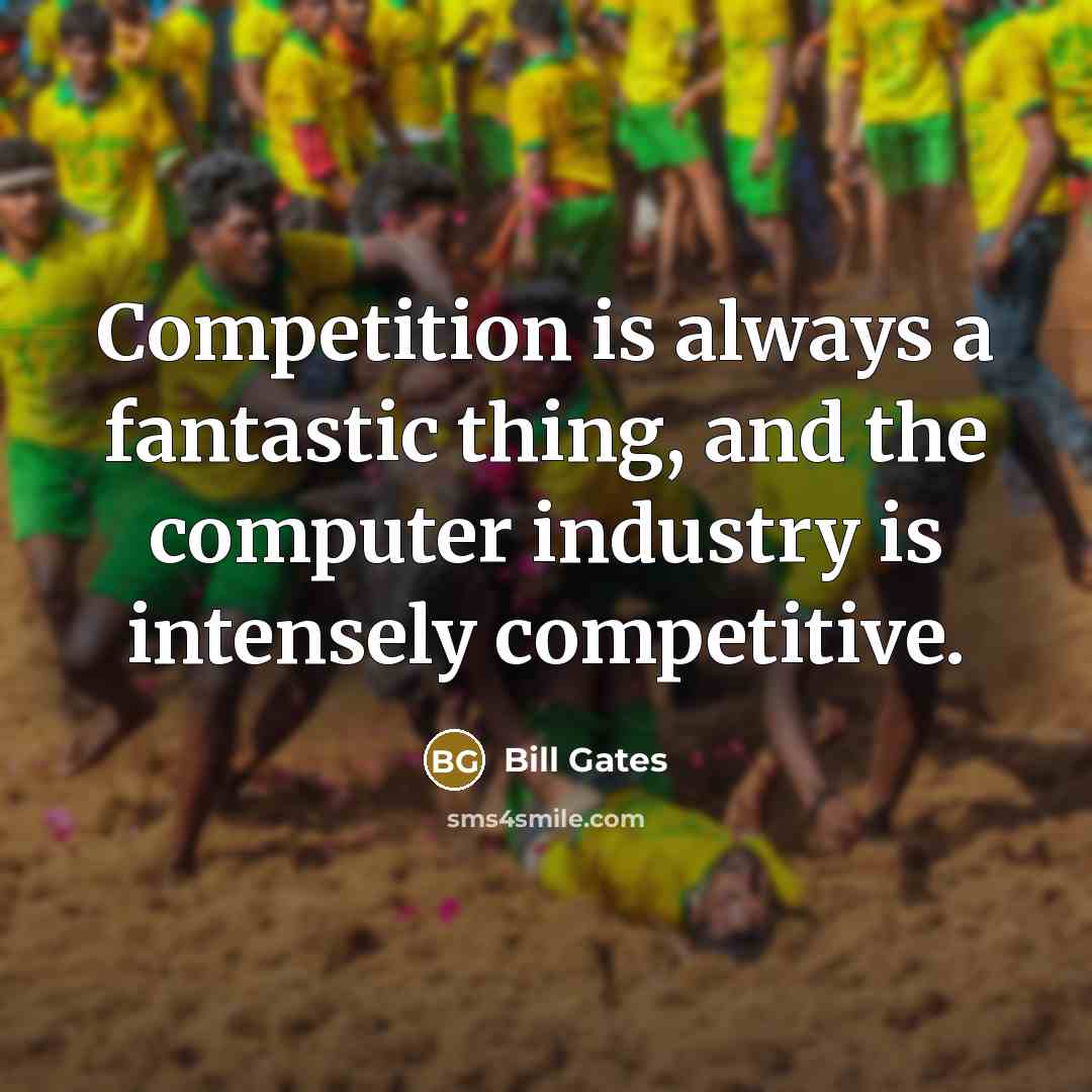 “Competition is always a fantastic thing, and the computer industry…” quote by Bill Gates