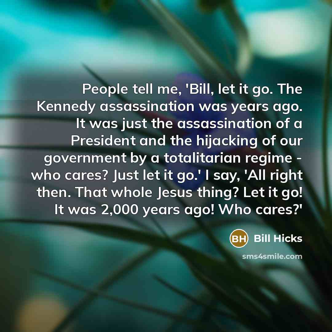 “People tell me, 'Bill, let it go. The Kennedy assassination…” quote by Bill Hicks