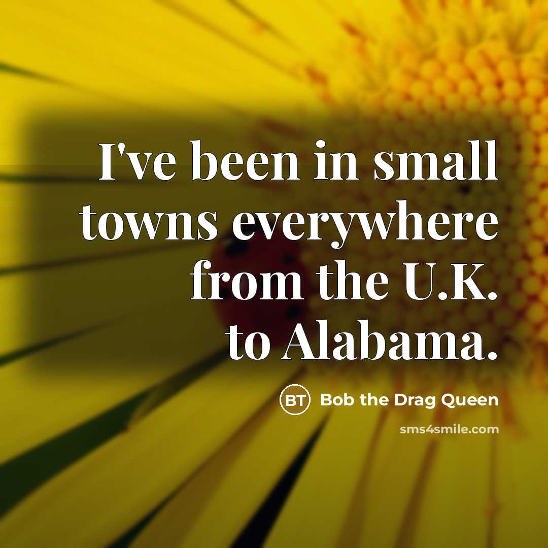 “I've been in small towns everywhere from the U.K. to…” quote by Bob the Drag Queen