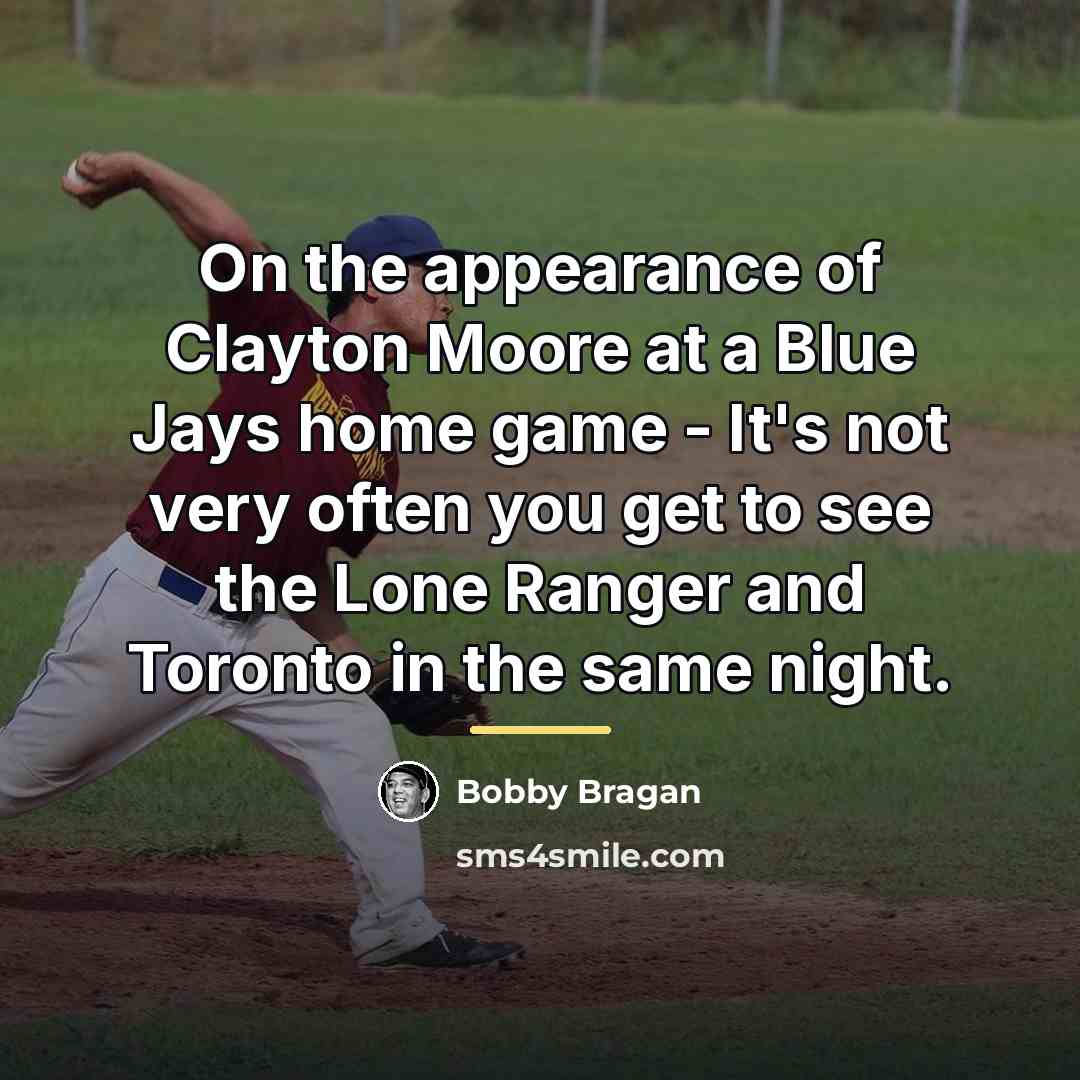 “On the appearance of Clayton Moore at a Blue Jays…” quote by Bobby Bragan