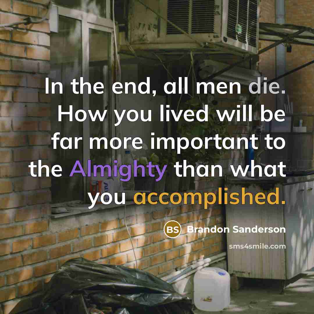 “In the end, all men die. How you lived will…” quote by Brandon Sanderson