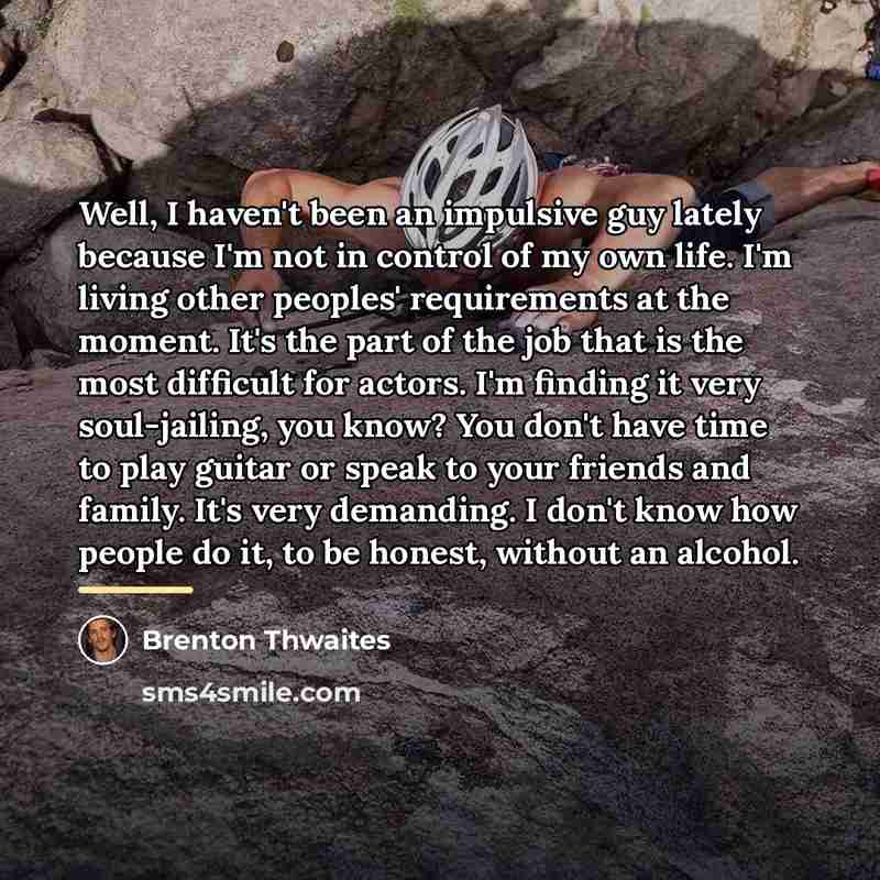 “Well, I haven't been an impulsive guy lately because I'm…” quote by Brenton Thwaites