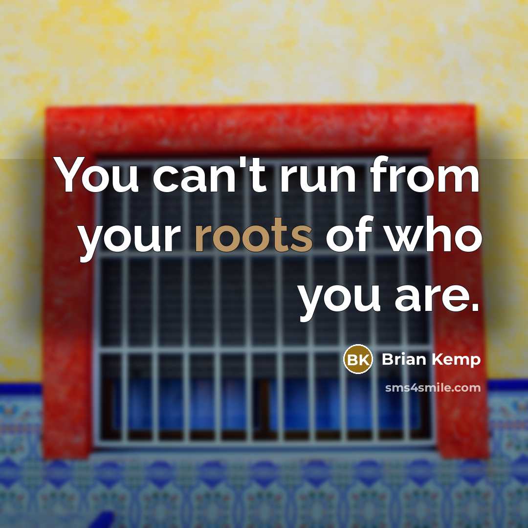 “You can't run from your roots of who you are.…” quote by Brian Kemp
