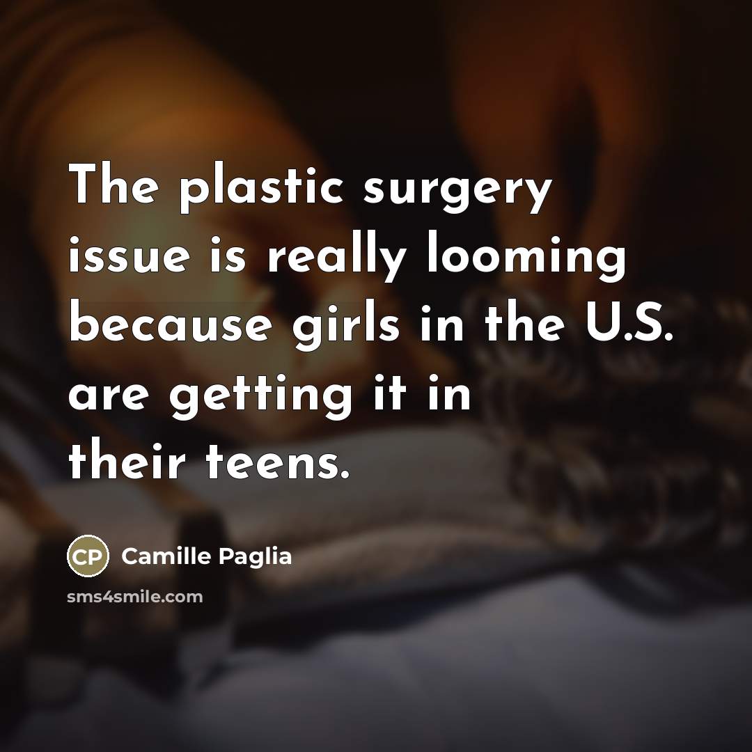“The plastic surgery issue is really looming because girls in…” quote by Camille Paglia