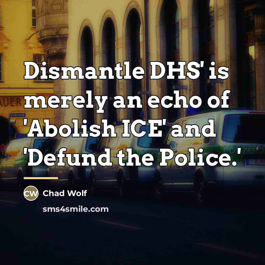 “Dismantle DHS' is merely an echo of 'Abolish ICE' and…” quote by Chad Wolf