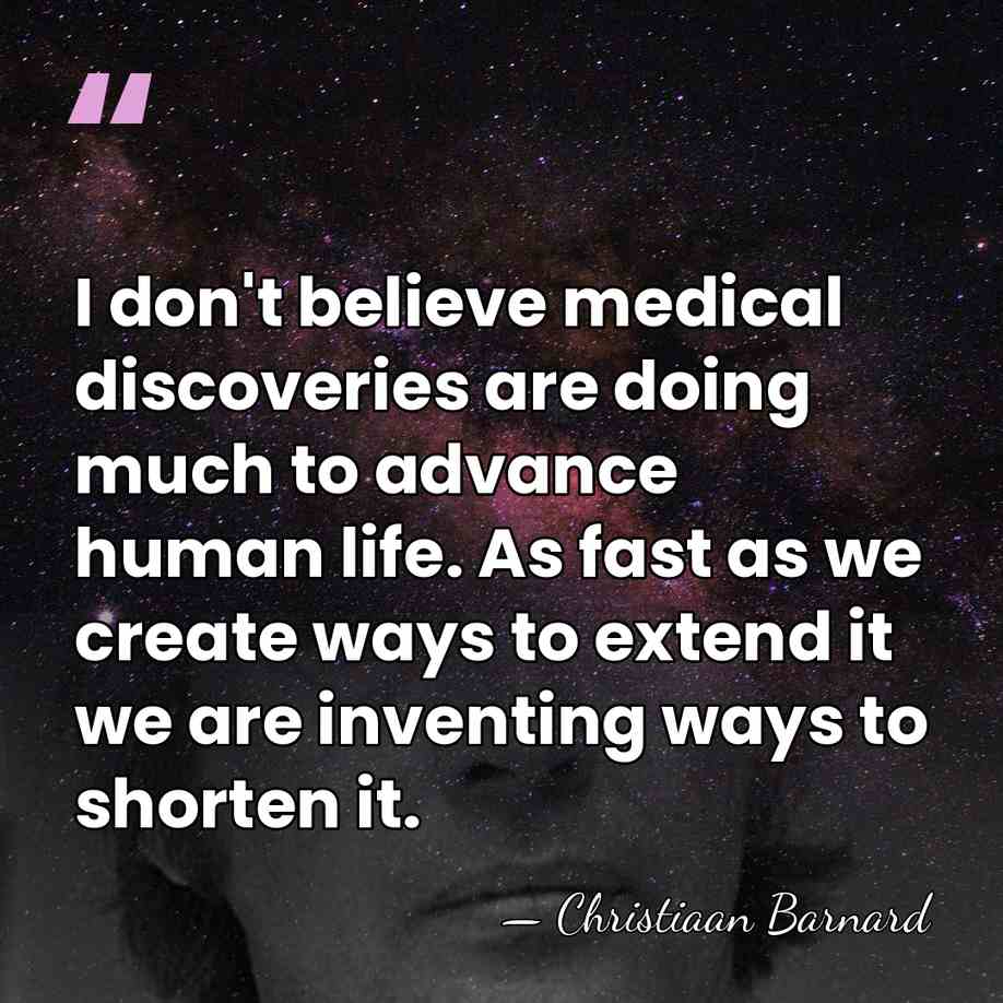 I don't believe medical discoveries are doing much to advance human life.&hellip; - Christiaan Barnard