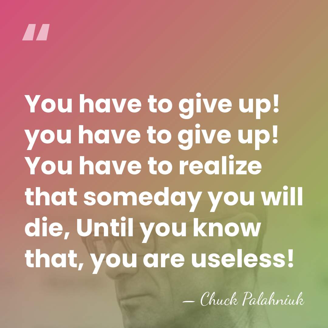 You have to give up! you have to give up! You have&hellip; - Chuck Palahniuk