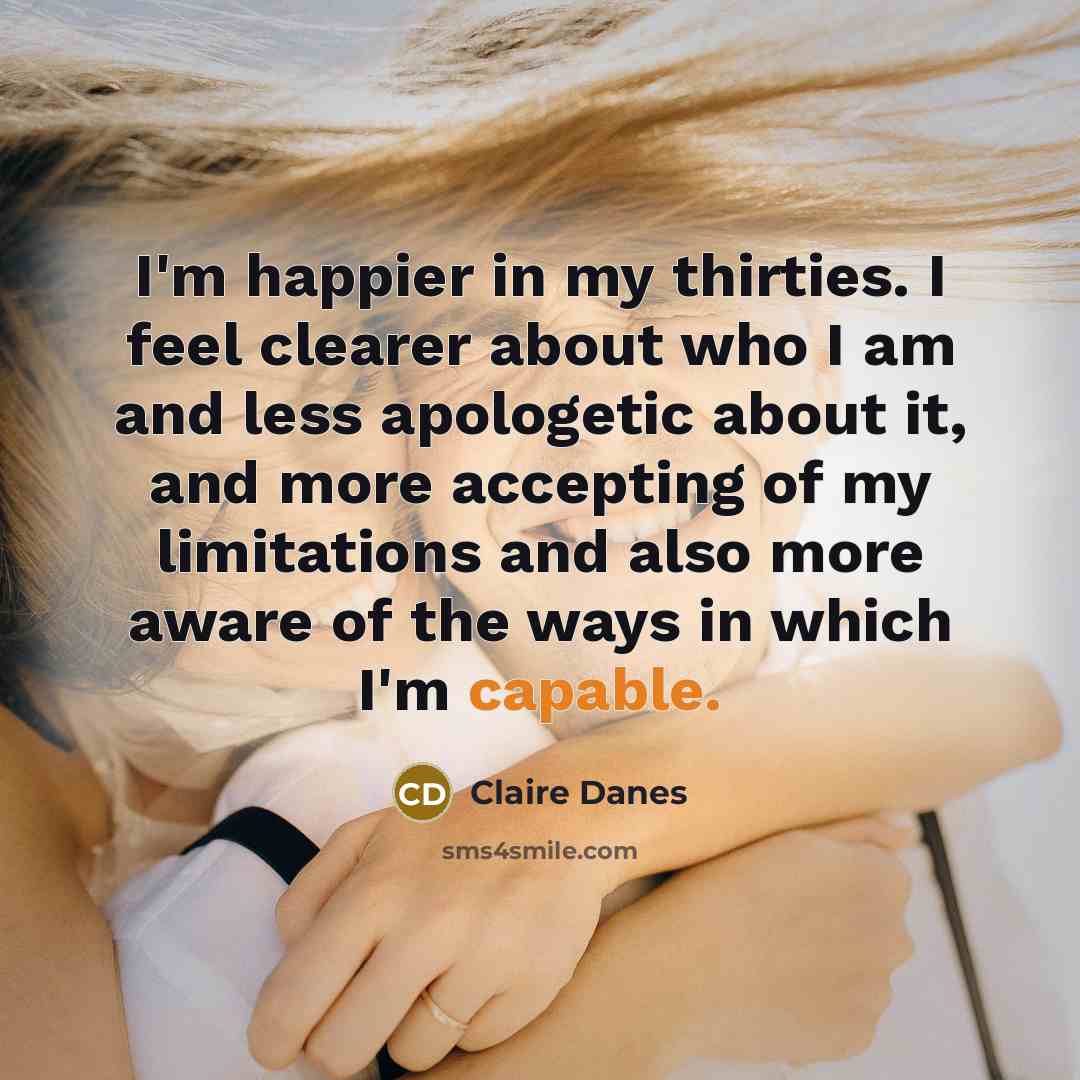 “I'm happier in my thirties. I feel clearer about who…” quote by Claire Danes