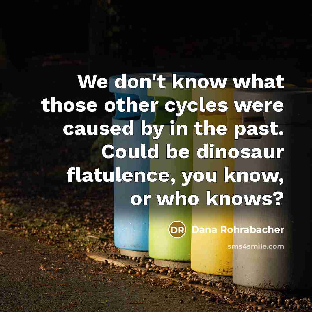 “We don't know what those other cycles were caused by…” quote by Dana Rohrabacher
