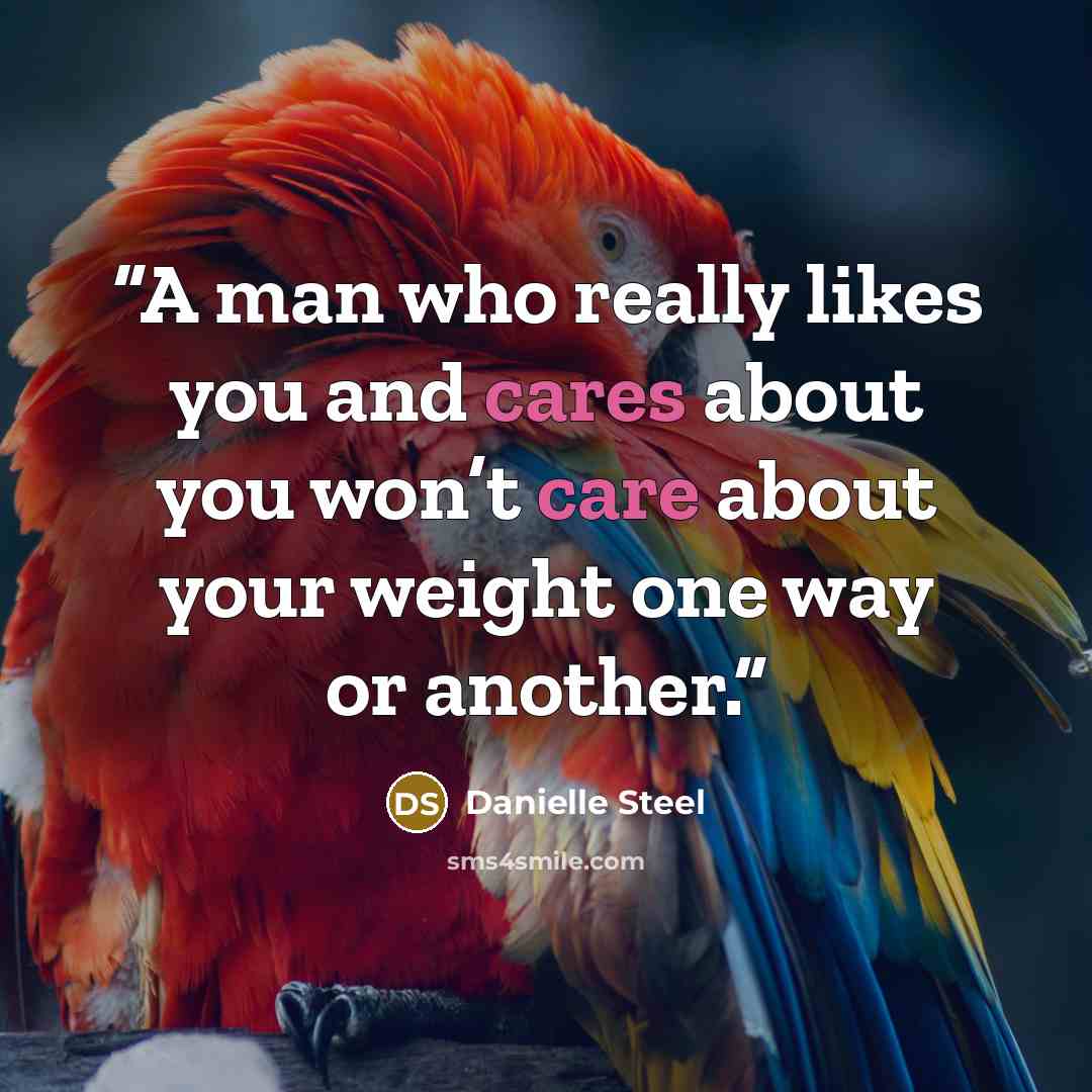 “A man who really likes you and cares about you won’t care about your weight one way or another.” quote by Danielle Steel