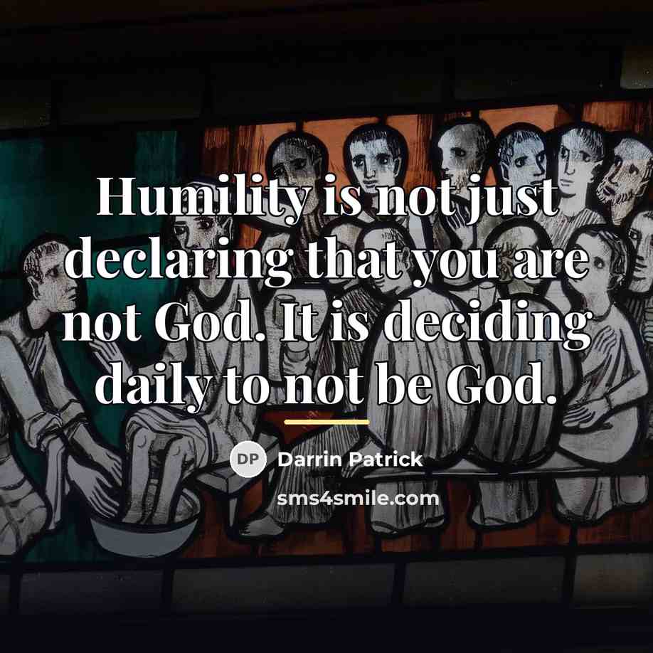 “Humility is not just declaring that you are not God.…” quote by Darrin Patrick