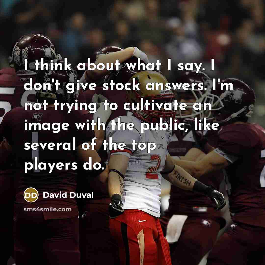 “I think about what I say. I don't give stock…” quote by David Duval