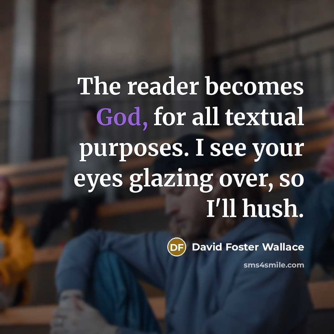 “The reader becomes God, for all textual purposes. I see…” quote by David Foster Wallace