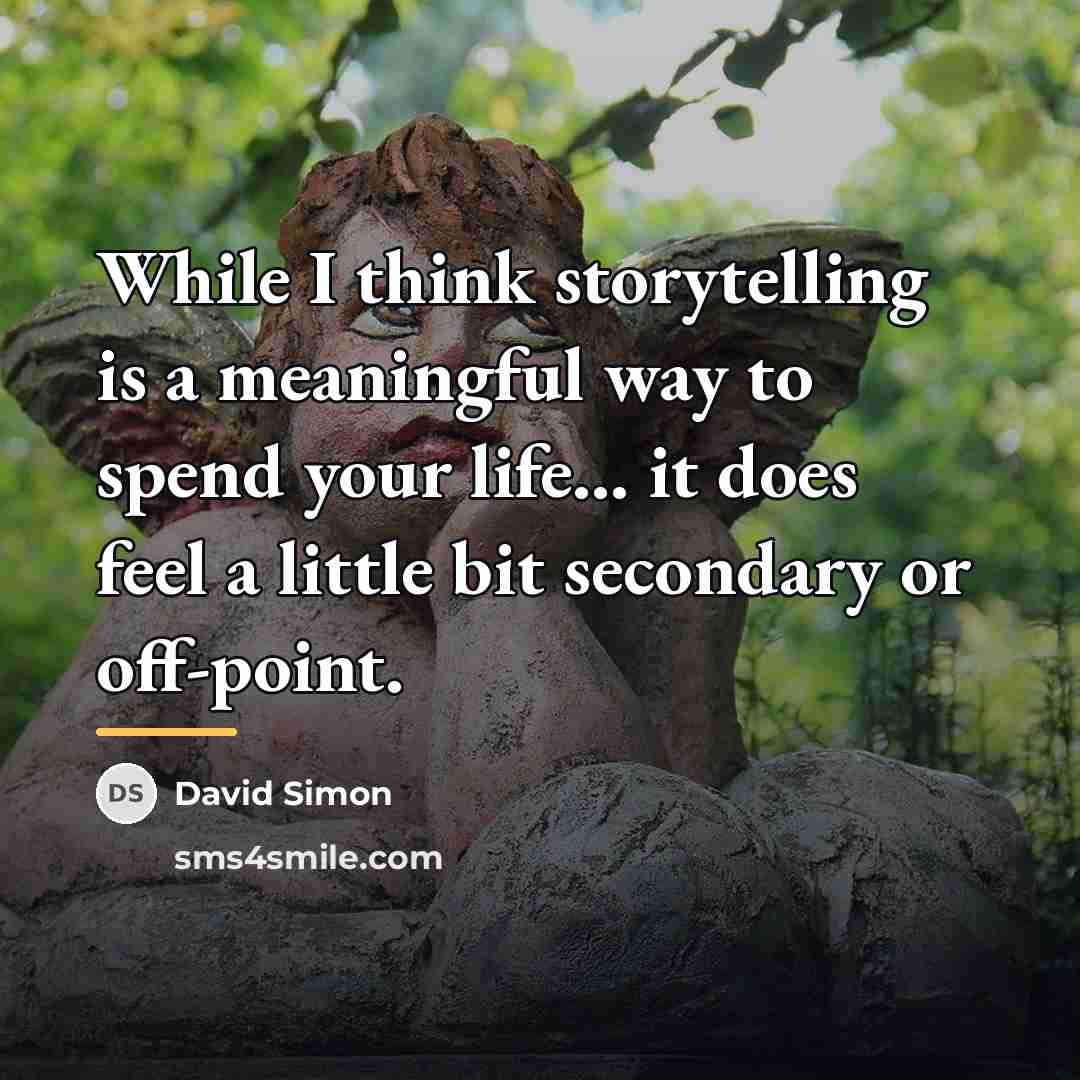 “While I think storytelling is a meaningful way to spend…” quote by David Simon