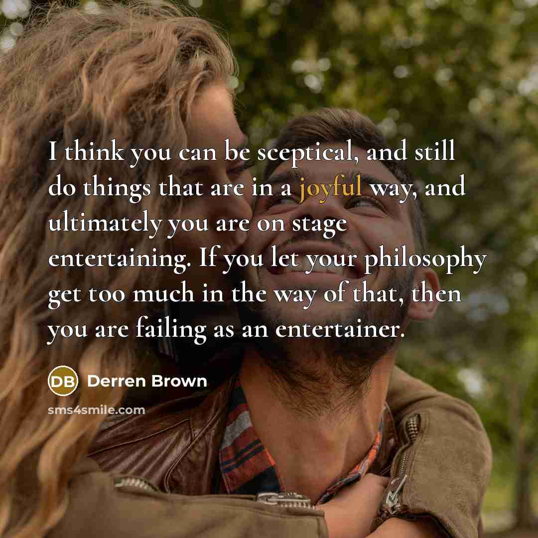 “I think you can be sceptical, and still do things…” quote by Derren Brown