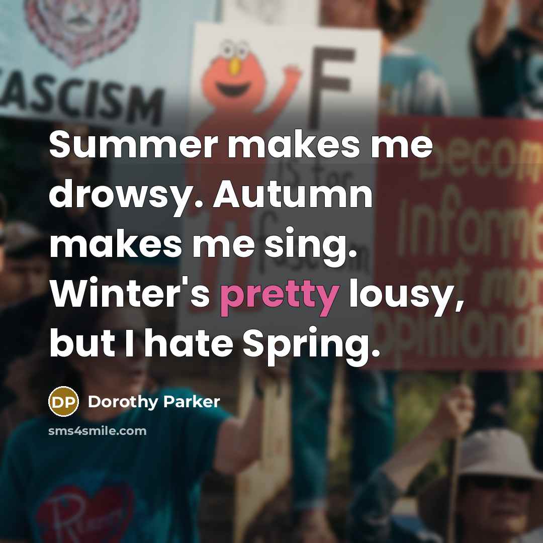 “Summer makes me drowsy. Autumn makes me sing. Winter's pretty…” quote by Dorothy Parker