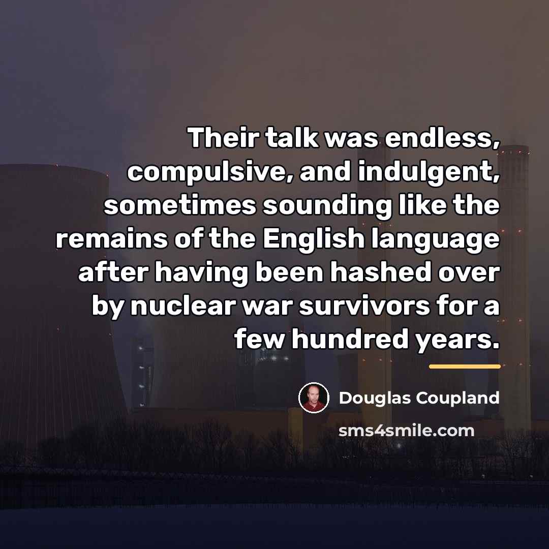 “Their talk was endless, compulsive, and indulgent, sometimes sounding like…” quote by Douglas Coupland