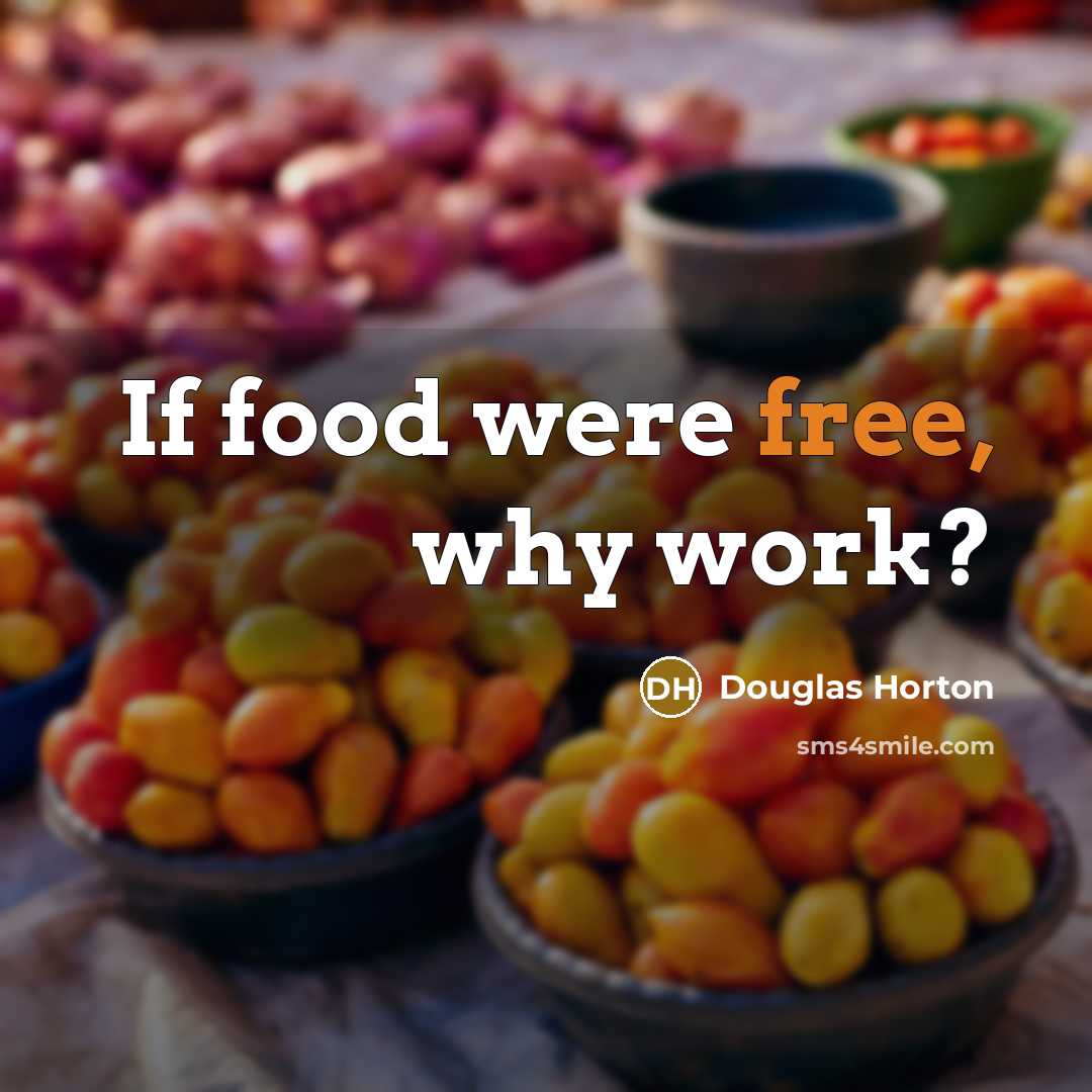 “If food were free, why work?…” quote by Douglas Horton